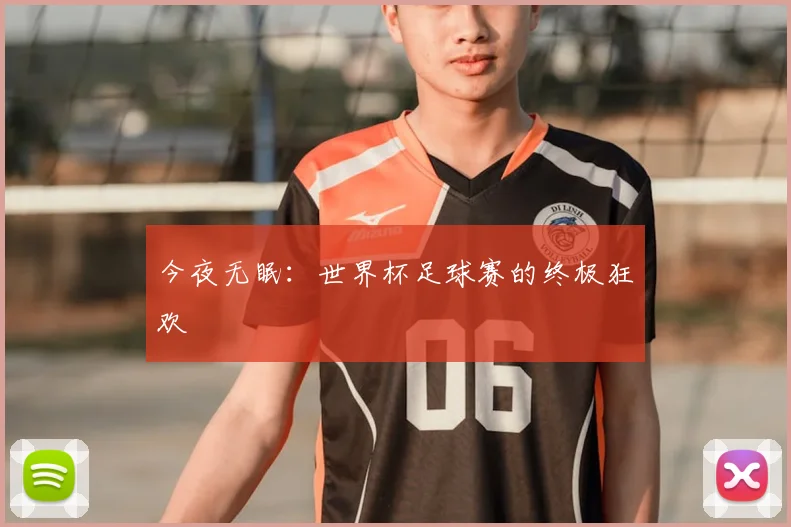 今夜无眠：世界杯足球赛的终极狂欢