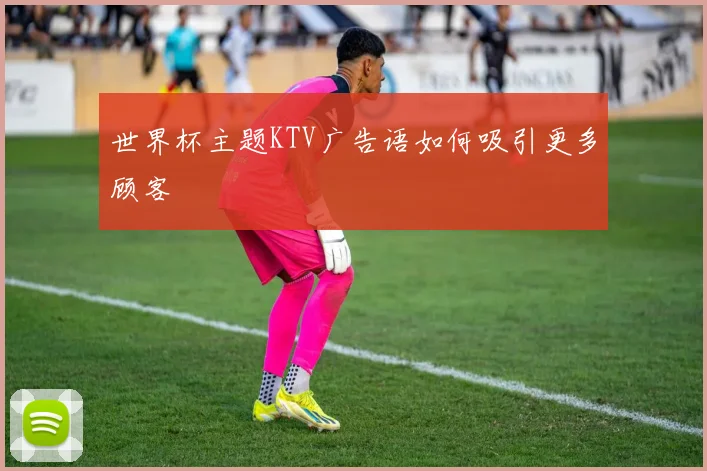 世界杯主题KTV广告语如何吸引更多顾客