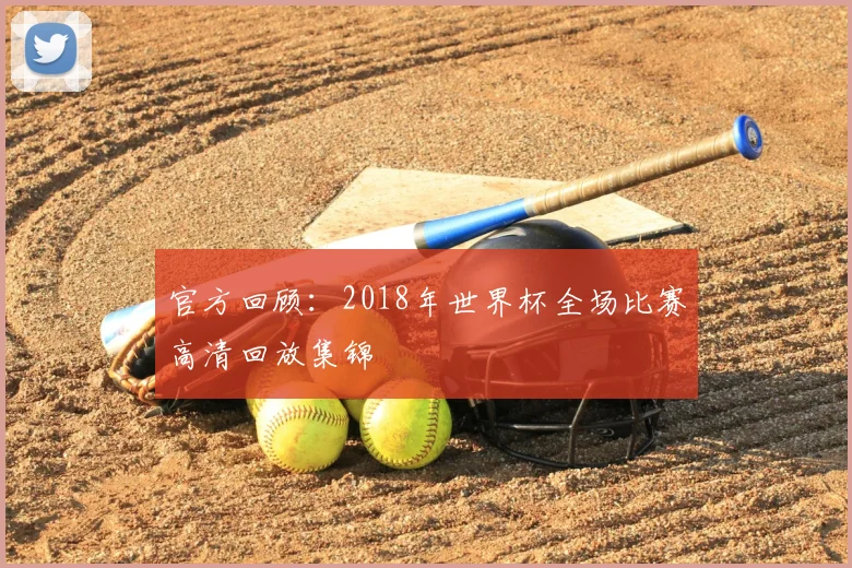 官方回顾：2018年世界杯全场比赛高清回放集锦